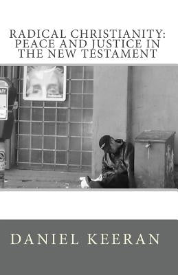 Radical Christianity: Peace And Justice In The New Testament by Keeran, Daniel