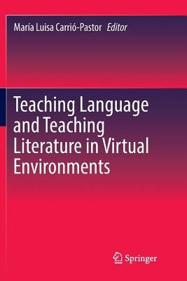 Teaching Language and Teaching Literature in Virtual Environments by Carrió-Pastor, María Luisa