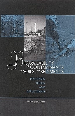 Bioavailability of Contaminants in Soils and Sediments: Processes, Tools, and Applications by National Research Council
