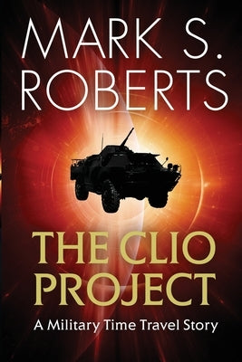 The Clio Project: A Military Time Travel Story by Roberts, Mark S.