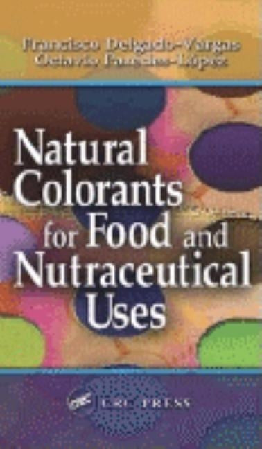 Natural Colorants for Food and Nutraceutical Uses by Delgado-Vargas, Francisco