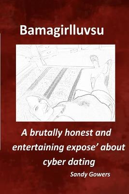 Bamagirlluvsu: A brutally honest and entertaining expose about cyber dating by Gowers, Sandy