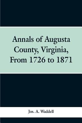 Annals of Augusta county, Virginia, from 1726 to 1871 by Waddell, Jos a.