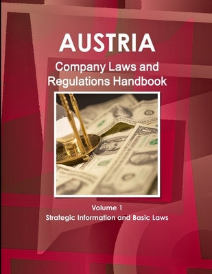 Austria Company Laws and Regulations Handbook Volume 1 Strategic Information and Basic Laws by Ibp, Inc
