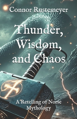 Thunder, Wisdom, and Chaos: A Retelling of Norse Mythology by Rustemeyer, Connor