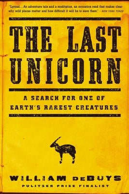 The Last Unicorn: A Search for One of Earth's Rarest Creatures by Debuys, William