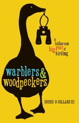 Warblers & Woodpeckers: A Father-Son Big Year of Birding by Collard III, Sneed B.