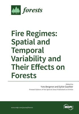 Fire Regimes: Spatial and Temporal Variability and Their Effects on Forests by Bergeron, Yves