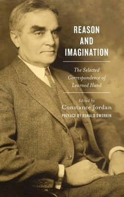 Reason and Imagination: The Selected Correspondence of Learned Hand: 1897-1961 by Jordan, Constance