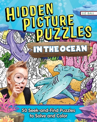 Hidden Picture Puzzles in the Ocean: Seek-And-Find Puzzles to Solve and Color by Ball, Liz