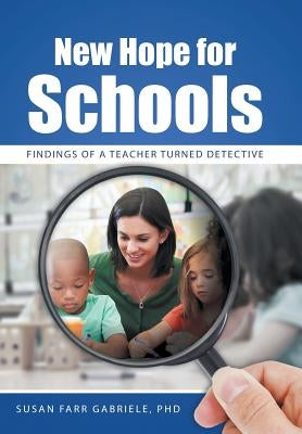 New Hope for Schools: Findings of a Teacher Turned Detective by Gabriele, Susan Farr