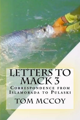 Letters to Mack 3: Correspondence from Islamorada to Pulaski by McCoy, Tom