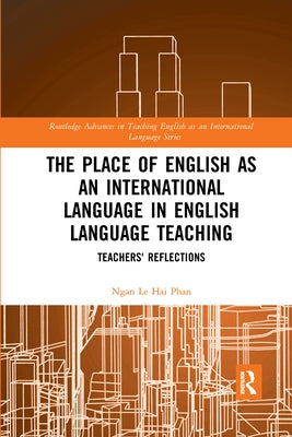 The Place of English as an International Language in English Language Teaching: Teachers' Reflections by Phan, Ngan Le Hai