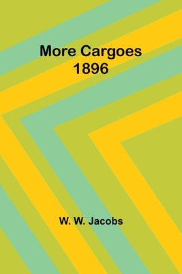 More Cargoes 1896 by Jacobs, W. W.