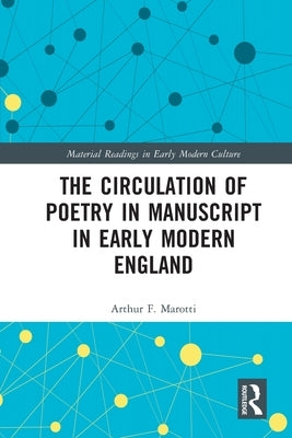 The Circulation of Poetry in Manuscript in Early Modern England by Marotti, Arthur F.