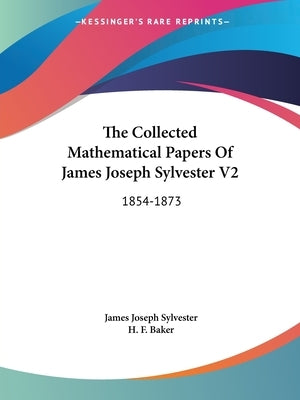 The Collected Mathematical Papers Of James Joseph Sylvester V2: 1854-1873 by Sylvester, James Joseph