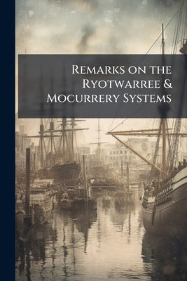 Remarks on the Ryotwarree & Mocurrery Systems by Anonymous