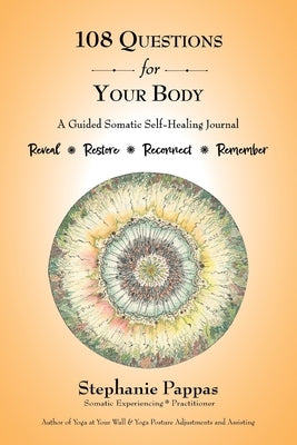 108 Questions for Your Body: A Guided Somatic Self-Healing Journal by Pappas, Stephanie