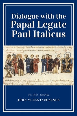 Dialogue with the Papal Legate Paul Italicus by John VI Cantacuzenus