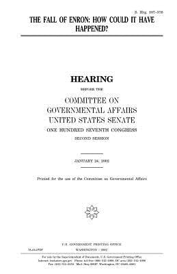 The fall of Enron: how could it have happened? by Senate, United States
