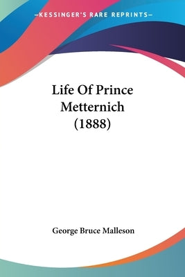 Life Of Prince Metternich (1888) by Malleson, George Bruce