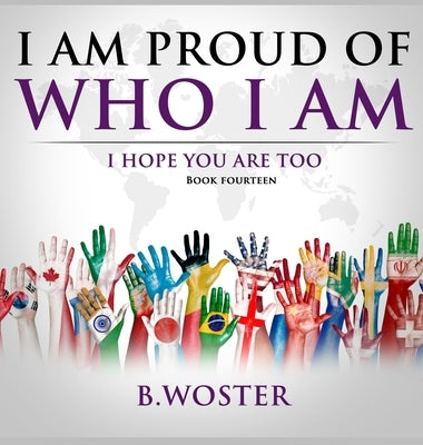 I Am Proud of Who I Am: I hope you are too (Book 14) by Woster, B.