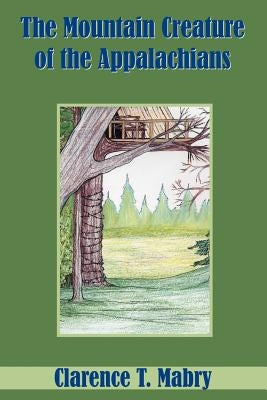 The Mountain Creature of the Appalachians by Mabry, Clarence T.