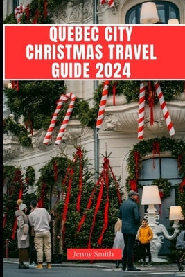 Quebec City Christmas Guide 2024 by Smith, Jenny