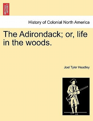 The Adirondack; Or, Life in the Woods. by Headley, Joel Tyler