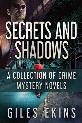 Secrets and Shadows: A Collection Of Crime Mystery Novels by Ekins, Giles