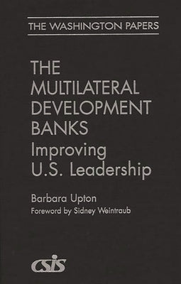 Multilateral Development Banks: Improving U.S. Leadership by Upton, Barbara