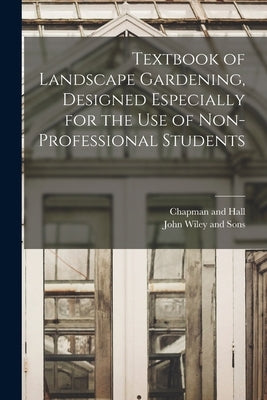 Textbook of Landscape Gardening, Designed Especially for the Use of Non-Professional Students by John Wiley and Sons