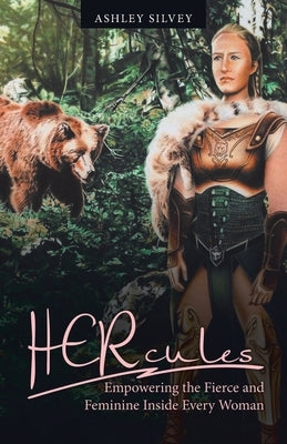 Hercules: Empowering the Fierce and Feminine Inside Every Woman by Silvey, Ashley