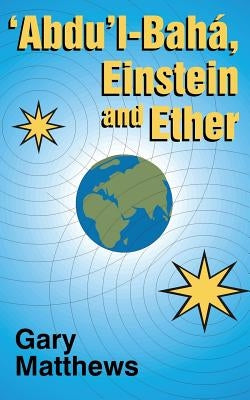 'abdu'l-Baha, Einstein and Ether by Matthews, Gary