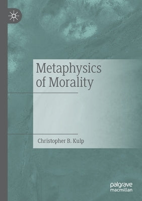 Metaphysics of Morality by Kulp, Christopher B.