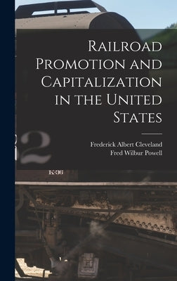 Railroad Promotion and Capitalization in the United States by Powell, Fred Wilbur