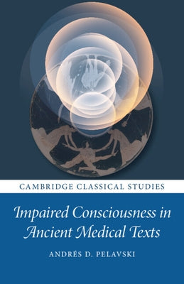 Impaired Consciousness in Ancient Medical Texts by Pelavski, Andrés