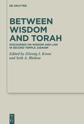 Between Wisdom and Torah: Discourses on Wisdom and Law in Second Temple Judaism by Kwon, Jiseong James