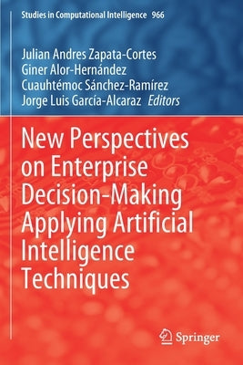 New Perspectives on Enterprise Decision-Making Applying Artificial Intelligence Techniques by Zapata-Cortes, Julian Andres
