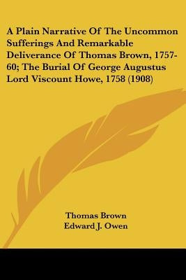 A Plain Narrative of the Uncommon Sufferings and Remarkable Deliverance of Thomas Brown, 1757-60; The Burial of George Augustus Lord Viscount Howe, by Brown, Thomas