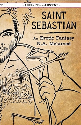 Saint Sebastian: An Erotic Fantasy (Queering Consent): An Erotic Fantasy (Queering Consent) by Melamed, Nicholai Avigdor