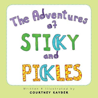 The Adventures of Sticky and Pickles by Kayser, Courtney