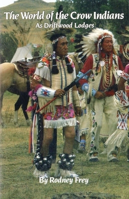 The World of the Crow Indians: As Driftwood Lodges Volume 185 by Frey, Rodney