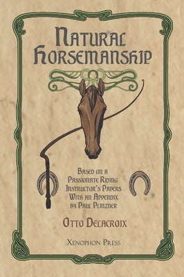 Natural Horsemanship According to a Passionate Riding Instructor's Papers by de LaCroix, Otto