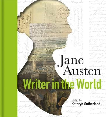 Jane Austen: Writer in the World by Sutherland, Kathryn