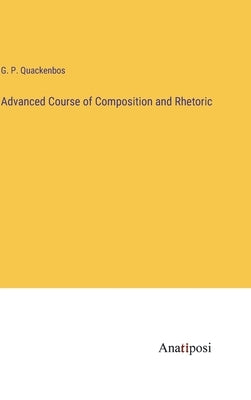 Advanced Course of Composition and Rhetoric by Quackenbos, G. P.