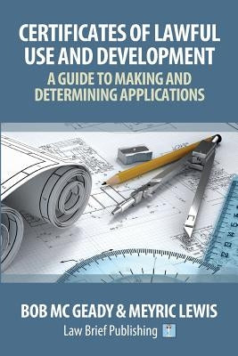 'Certificates of Lawful Use and Development: A Guide to Making and Determining Applications by MC Geady, Bob