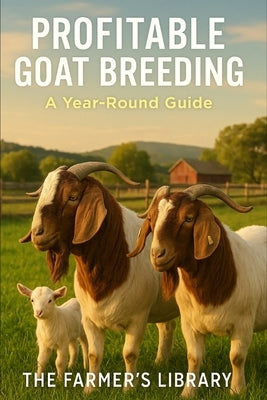 Profitable Goat Breeding: A Year-Round Guide by Library, Farmer's