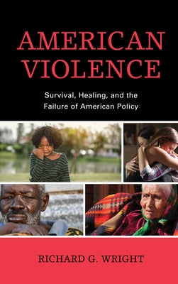 American Violence: Survival, Healing, and the Failure of American Policy by Wright, Richard G.