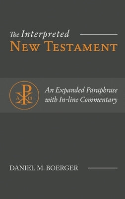 The Interpreted New Testament: An Expanded Paraphrase with In-line Commentary by Boerger, Daniel M.